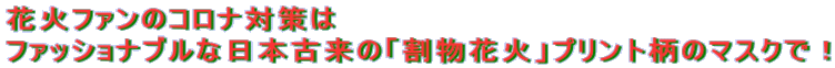 花火ファンのコロナ対策は ファッショナブルな日本古来の「割物花火」プリント柄のマスクで！